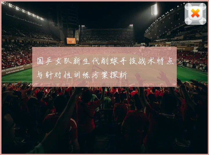 国乒女队新生代削球手技战术特点与针对性训练方案探析