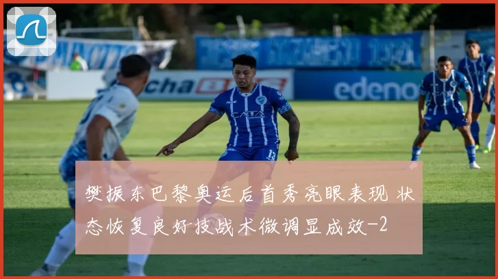 樊振东巴黎奥运后首秀亮眼表现 状态恢复良好技战术微调显成效